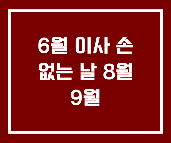 6월 이사 손 없는 날 8월 9월