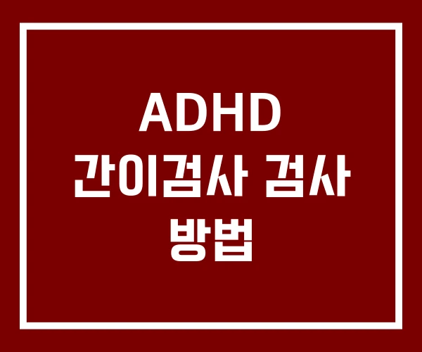 ADHD 간이검사 검사 방법 ADHD 간이검사 검사 방법