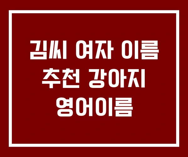 김씨 여자 이름 추천 강아지 영어이름