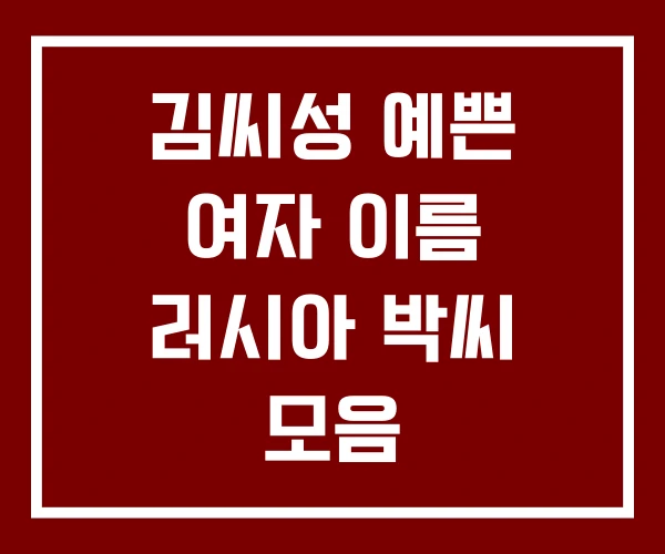 김씨성 예쁜 여자 이름 러시아 박씨 모음