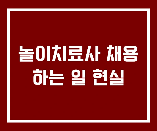 놀이치료사 채용 하는 일 현실