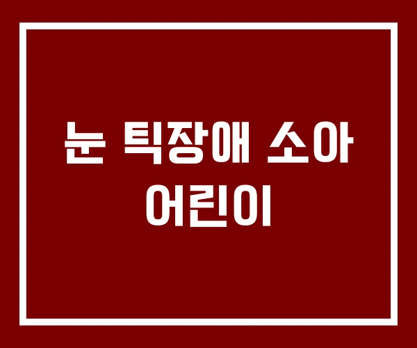 눈 틱장애 소아 어린이 눈 틱장애 소아 어린이