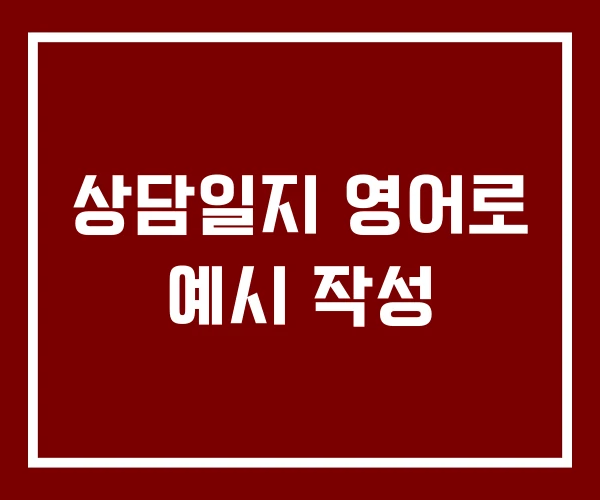 상담일지 영어로 예시 작성