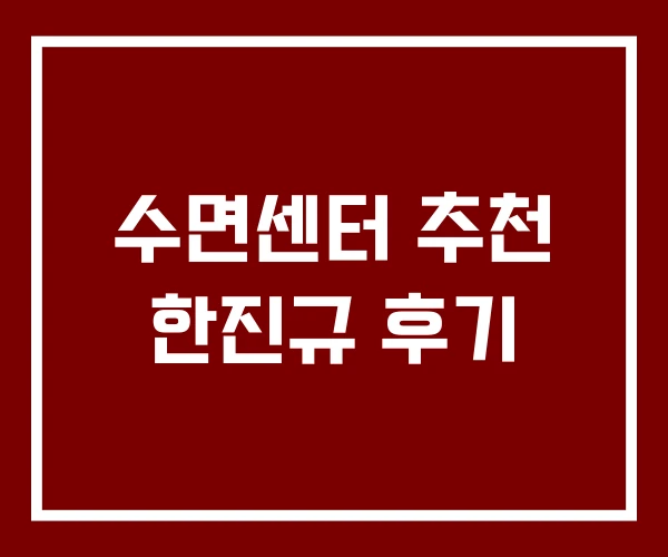 수면센터 추천 한진규 후기