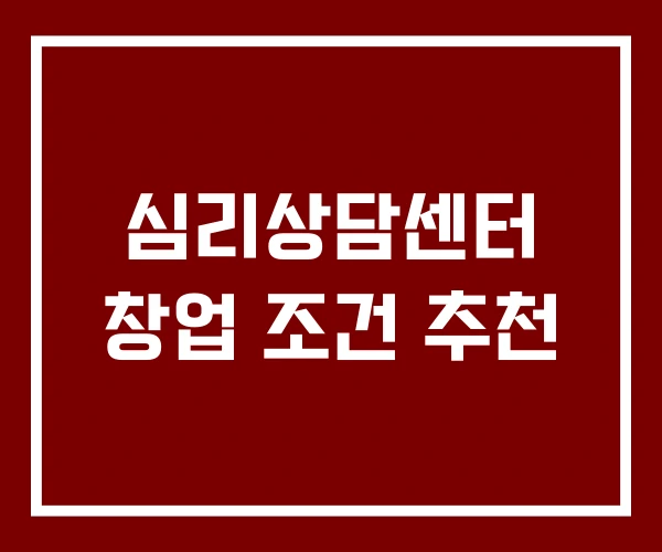 심리상담센터 창업 조건 추천