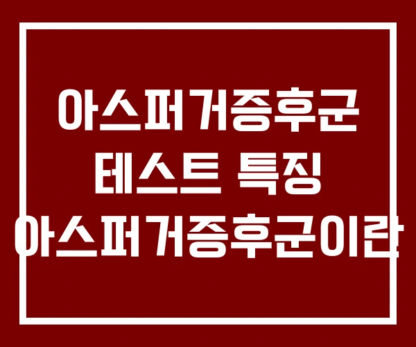 아스퍼거증후군 테스트 특징 아스퍼거증후군이란