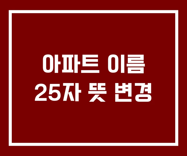 아파트 이름 25자 뜻 변경