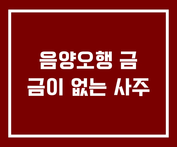 음양오행 금 금이 없는 사주