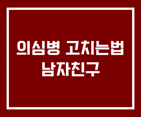 의심병 고치는법 남자친구