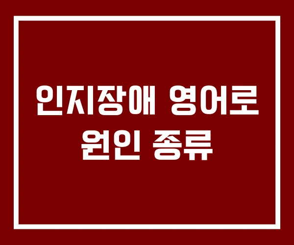 인지장애 영어로 원인 종류