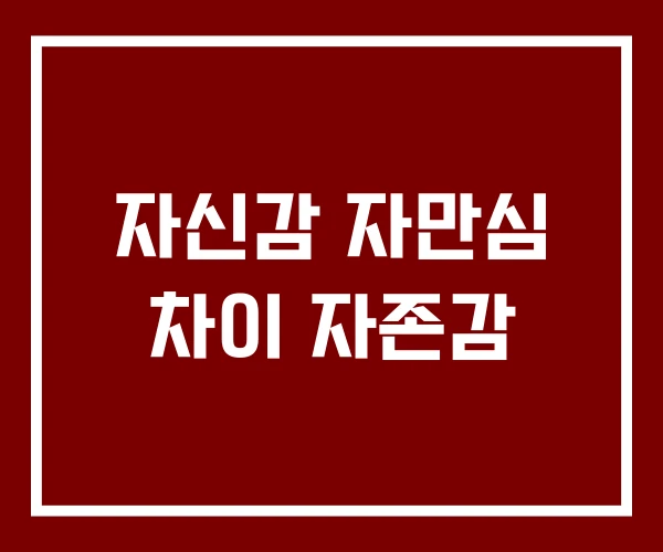 자신감 자만심 차이 자존감