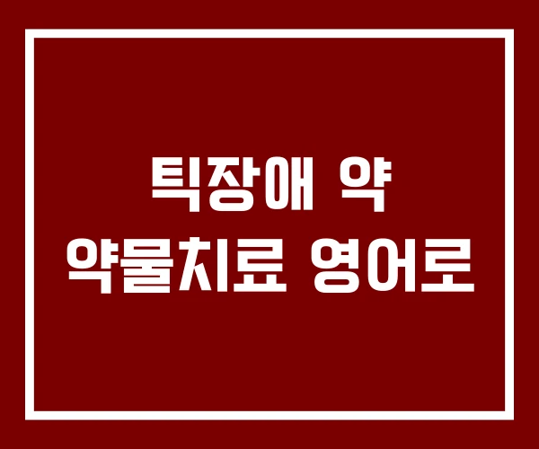 틱장애 약 약물치료 영어로
