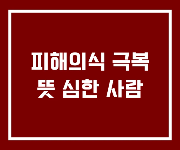 피해의식 극복 뜻 심한 사람