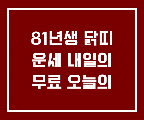 81년생 닭띠 운세 내일의 무료 오늘의