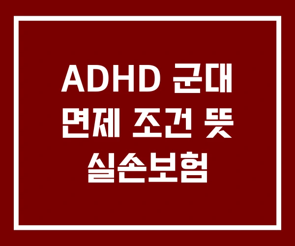ADHD 군대 면제 조건 뜻 실손보험