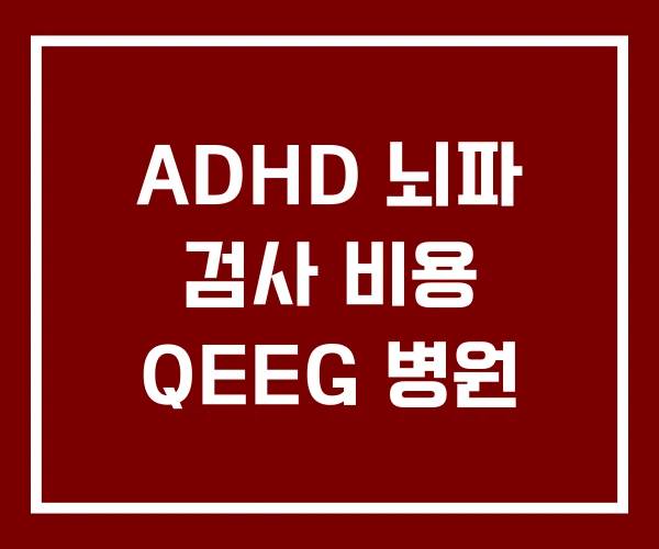 ADHD 뇌파 검사 비용 QEEG 병원