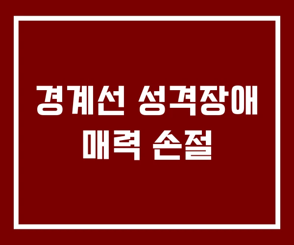경계선 성격장애 매력 손절