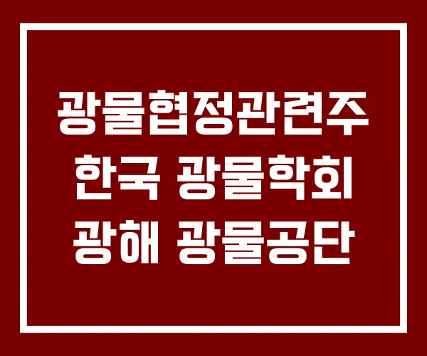 광물협정관련주 한국 광물학회 광해 광물공단