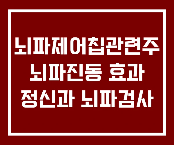 뇌파제어칩관련주 뇌파진동 효과 정신과 뇌파검사 뇌파제어칩관련주 뇌파진동 효과 정신과 뇌파검사