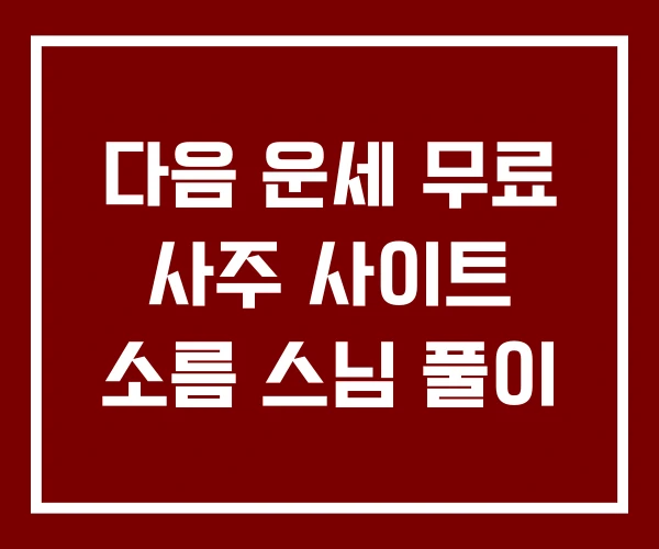 다음 운세 무료 사주 사이트 소름 스님 풀이