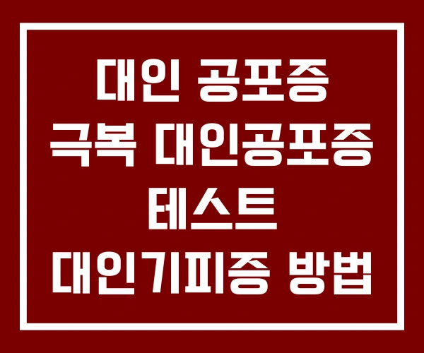 대인 공포증 극복 대인공포증 테스트 대인기피증 방법