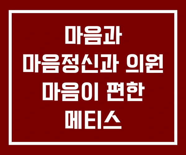 마음과 마음정신과 의원 마음이 편한 메티스 신경정신과