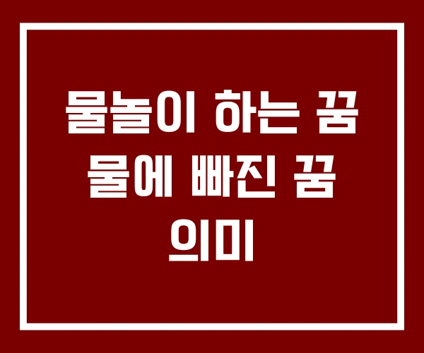 물놀이 하는 꿈 물에 빠진 꿈 의미