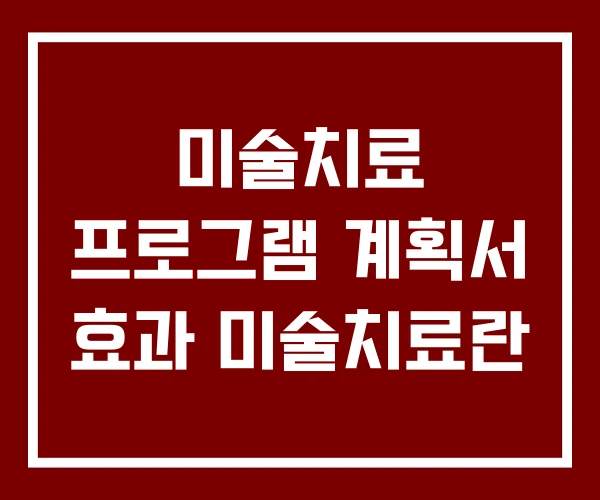 미술치료 프로그램 계획서 효과 미술치료란 미술치료 프로그램 계획서 효과 미술치료란