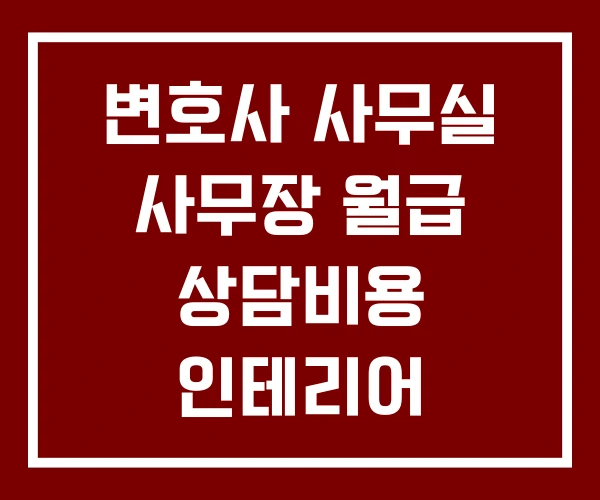 변호사 사무실 사무장 월급 상담비용 인테리어