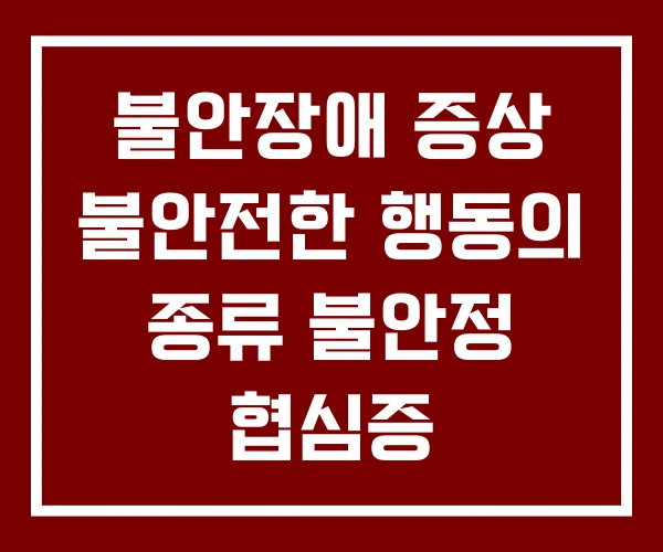 불안장애 증상 불안전한 행동의 종류 불안정 협심증 불안장애 증상 불안전한 행동의 종류 불안정 협심증