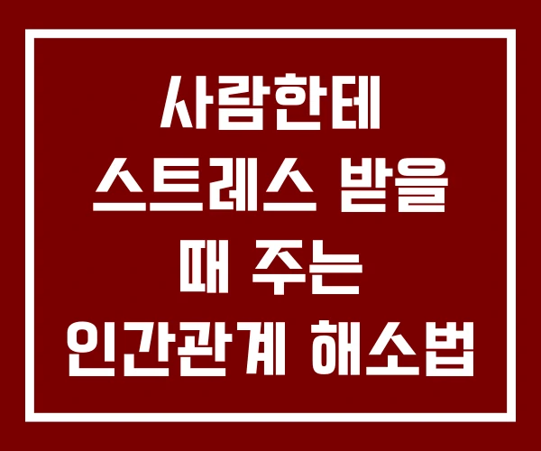 사람한테 스트레스 받을 때 주는 인간관계 해소법 사람한테 스트레스 받을 때 주는 인간관계 해소법