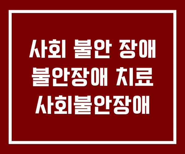 사회 불안 장애 불안장애 치료 사회불안장애