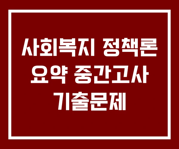 사회복지 정책론 요약 중간고사 기출문제
