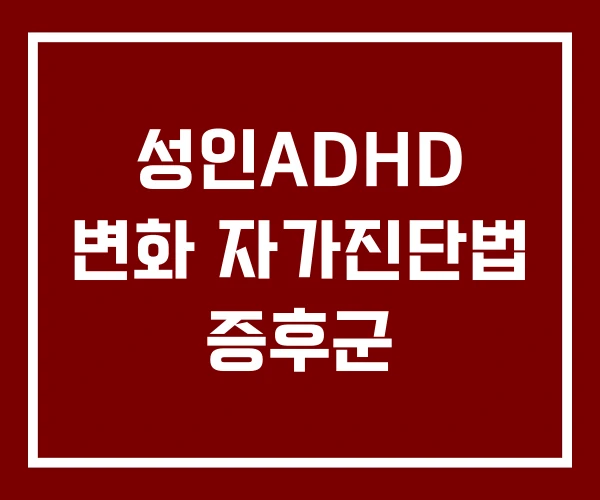 성인ADHD 변화 자가진단법 증후군 성인ADHD 변화 자가진단법 증후군