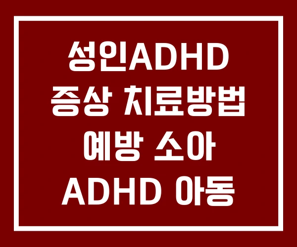 성인ADHD 증상 치료방법 예방 소아 ADHD 아동