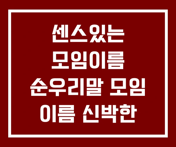 센스있는 모임이름 순우리말 모임 이름 신박한 센스있는 모임이름 순우리말 모임 이름 신박한