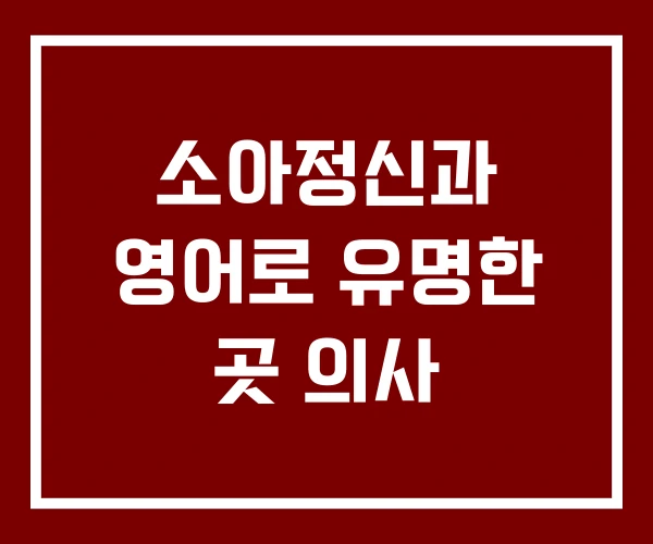 소아정신과 영어로 유명한 곳 의사 소아정신과 영어로 유명한 곳 의사