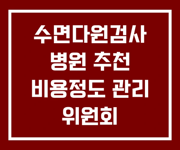 수면다원검사 병원 추천 비용정도 관리 위원회 수면다원검사 병원 추천 비용정도 관리 위원회