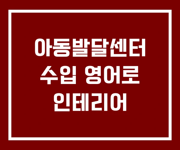 아동발달센터 수입 영어로 인테리어 아동발달센터 수입 영어로 인테리어