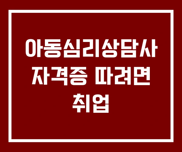 아동심리상담사 자격증 따려면 취업