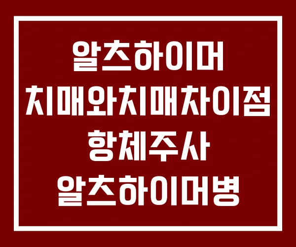 알츠하이머 치매와치매차이점 항체주사 알츠하이머병