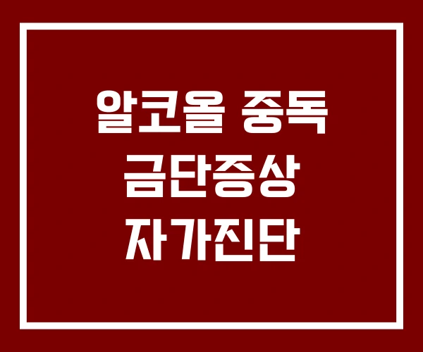 알코올 중독 금단증상 자가진단 알코올 중독 금단증상 자가진단