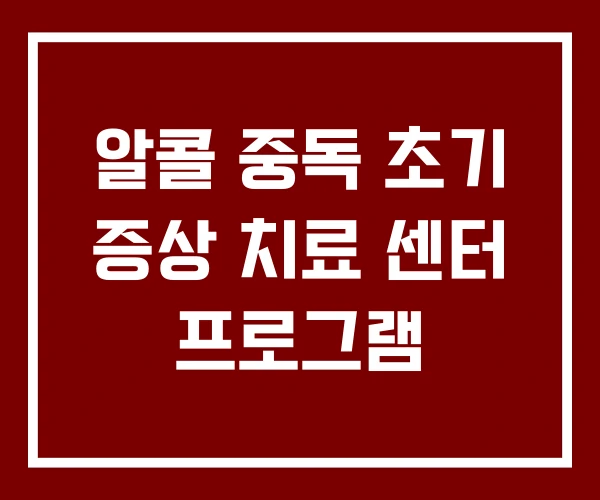 알콜 중독 초기 증상 치료 센터 프로그램