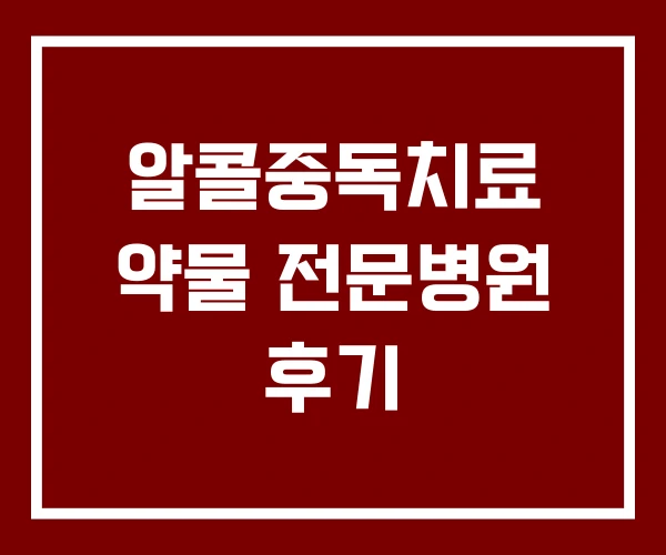 알콜중독치료 약물 전문병원 후기 알콜중독치료 약물 전문병원 후기