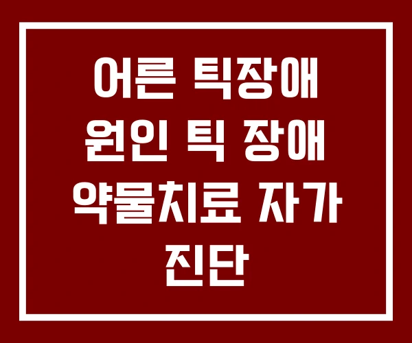어른 틱장애 원인 틱 장애 약물치료 자가 진단