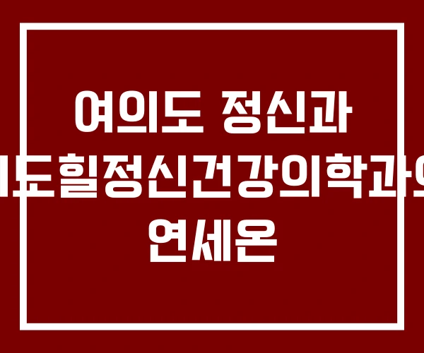 여의도 정신과 여의도힐정신건강의학과의원 연세온 여의도 정신과 여의도힐정신건강의학과의원 연세온