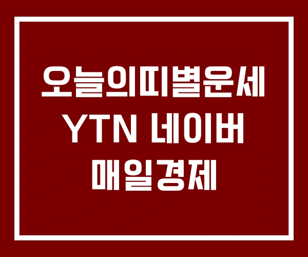 오늘의띠별운세 YTN 네이버 매일경제 오늘의띠별운세 YTN 네이버 매일경제