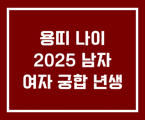 용띠 나이 2025 남자 여자 궁합 년생 용띠 나이 2025 남자 여자 궁합 년생