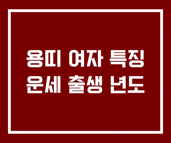 용띠 여자 특징 운세 출생 년도