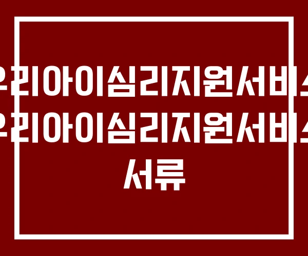 우리아이심리지원서비스 우리아이심리지원서비스 서류